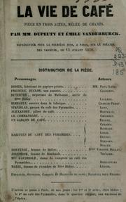 Cover of: La vie de café, pièce en trois actes, melée de chants.: Par MM. Dupeuty et Émile Vanderburck.  Représentée pour la première fois, à Paris, sur le théatre des Variétés, le 13 juillet 1850.