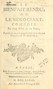 Cover of: Le bienfait rendu: ou, Le négociant, comédie en cinq actes & en vers, représentée pour la première fois sur le Théatre françois, le 18 avril 1773.