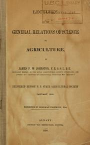 Cover of: Lectures on the general relations of science to agriculture: delivered before N. Y. State Agricultural Society, January, 1850 / by James F.W. Johnston, reported by Sherman Croswell.