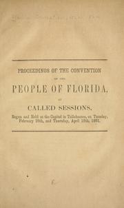 Cover of: Proceedings of the Convention of the people of Florida, at called sessions, begun and held at the Capitol in Tallahassee, on Tuesday, February 26th, and Thursday, April 18th, 1861