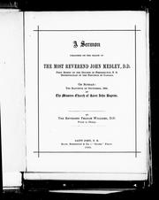 Cover of: A sermon preached on the death of the Most Reverend John Medley, D. D.: first Bishop of the diocese of Fredericton, N.B., Metropolitan of the Province of Canada : on Sunday, the eleventh of September, 1892, at the Mission Church of Saint John Baptist