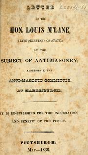 Cover of: Letter of the Hon. Louis M'Lane: (late Secretary of State) on the subject of Anti-Masonry ; addressed to the Anti-Masonic Committee, at Harrisburgh.