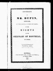 Cover of: Opinion of Mr. Dupin, advocate of the Royal court of Paris, on the rights of the Seminary of Montreal, in Canada, Paris 1826