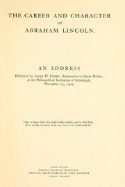 Cover of: The career and character of Abraham Lincoln: an address delivered by Joseph H. Choate, ambassador to Great Britain, at the Philosophical Institution of Edinburgh, November 13, 1900.