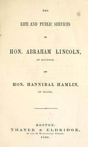 Cover of: The life and public services of Hon. Abraham Lincoln, of Illinois, and Hon. Hannibal Hamlin, of Maine.