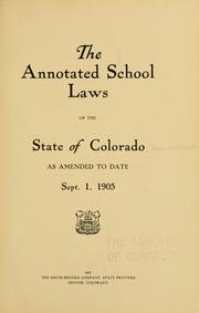 Cover of: The annotated school laws of the state of Colorado as amended to date, Sept. 1, 1905