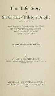 Cover of: life story of Sir Charles Tilston Bright, civil engineer, with which is incorporated The story of the Atlantic cable, and The first telegraph to India and the colonies [by Edward Brailsford Bright and Charles Bright]  Rev. and abridged ed.