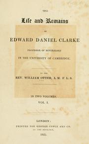 The life and remains of Edward Daniel Clarke professor of mineralogy in the University of Cambridge by Otter, William Bishop of Chichester