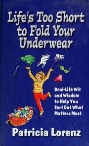 Cover of: Life's too short to fold your underwear: real-life wit and wisdom to help you sort out what matters most