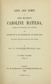 Cover of: Life and times of Her Majesty Caroline Matilda, Queen of Denmark and Norway, and sister of H.M. George III. of England, from family documents and private state archives: By Sir C.F. Lascelles Wraxall, Bart