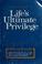 Cover of: Life's ultimate privilege