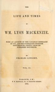 Cover of: The life and times of Wm. Lyon Mackenzie.: With an account of the Canadian rebellion of 1837, and the subsequent frontier disturbances, chiefly from unpublished documents.
