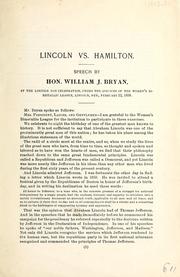 Cover of: Lincoln vs. Hamilton: speech by Hon. William J. Bryan, at the Lincoln Day celebration, under the auspices of the Women's Bimetallic League, Lincoln, Neb., February 12, 1898