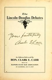 Cover of: The Lincoln-Douglas debates: an address delivered by Hon. Clark E. Carr before the Illinois State Bar Association at Galesburg, July 11, 1907