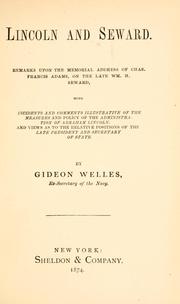 Cover of: Lincoln and Seward.: Remarks upon the memorial address of Chas. Francis Adams, on the late William H. Seward, with incidents and comments illustrative of the measures and policy of the administration of Abraham Lincoln. And views as to the relative positions of the late President and secretary of state.