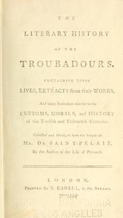 Cover of: The literary history of the troubadours: containing their lives, extracts from their works, and many particulars relative to the customs, morals, and history of the twelth and thirteenth centuries.