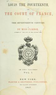 Cover of: Louis the Fourteenth, and the court of France in the seventeenth century by Julia Pardoe, Julia Pardoe