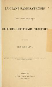 Cover of: Luciani Samosatensis libellus qui inscribitur Peri tys peregrinou teleutes.: Recensuit Lionello Levi, quinque Vaticanae Bibliothecae codicibus unoque Marciano nunc primum inspectis.