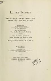 Cover of: Luther Burbank: his methods and discoveries and their practical application.  Prepared from his original field notes covering more than 100,000 experiments made during forty years devoted to plant improvement, with the assistance of the Luther Burbank Society and its entire membership, under the editorial direction of John Whitson and Robert John and Henry Smith Williams.