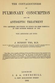 Cover of: The contagiousness of pulmonary consumption and its antiseptic treatment: two lectures delivered in King's College Hospital in the summer session of 1882, with appendices and notes