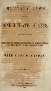 Cover of: Military laws of the Confederate states: embracing all the legislation of congress appertaining to military affairs from the first to the last session inclusive, with a copious index