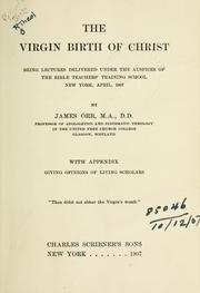 Cover of: The virgin birth of Christ: being lectures delivered under the auspices of the Bible Teachers' Training School, New York, April, 1907, with appendix giving opinions of living scholars