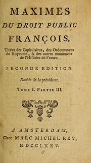 Cover of: Maximes du droit public François: tirées des capitulaires, des ordonnances du royaume, & des autres monumens de l'histoire de France