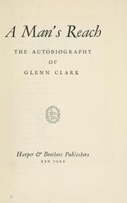 Cover of: A Man's Reach. The autobiography of Glen Clark. [With a portrait.]. by Glenn CLARK