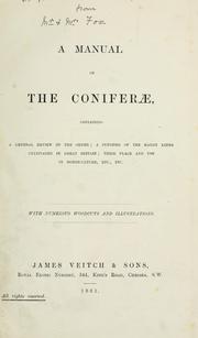 Cover of: A Manual of the coniferae: containing a general review of the order; a synopsis of the hardy kinds cultivated in Great Britain; their place and use in horticulture, etc., etc.