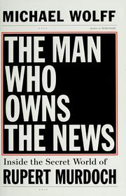 Cover of: The man who owns the news: inside the secret world of Rupert Murdoch