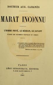 Marat inconnu; l'homme privé, le médecin, le savant by Augustin Cabanès