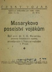 Cover of: Masarykovo poselství vojákm: e prof. dr. T.G. Masaryka, presidenta eskoslovenské republiky, promluvená k eským vojínm v Praze