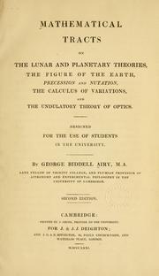 Cover of: Mathematical tracts on the lunar and planetary theories, the figure of the earth, precession and nutation, the calculus of variations, and the undulatory theory of optics.: Designed for the use of students in the university.