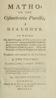 Cover of: Matho, or, The cosmotheoria puerilis: a dialogue, in which the first principles of philosophy and astronomy are accommodated to the capacity of young persons, or such as have yet no tincture of these sciences : hence the principles of natural religion are deduced