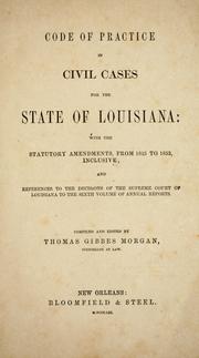 Cover of: Code of practice in civil cases for the state of Louisiana: with the statutory amendments from 1825 to 1853, inclusive; and references to the decisions of the Supreme court of Louisiana to the sixth volume of Annual reports.