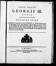 Cover of: Anno regni Georgii III regis Magnæ Britanniæ, Franciæ et Hiberniæ, tricesimo primo: at the Parliament begun and holden at Westminster, the twenty-fifth day of November, anno domini 1790 in the thirty-first year of the reign of our Sovereign Lord George the Third, by the grace of God, of Great Britain, France and Ireland king, Defender of the Faith, &c., being the first session of the seventeenth Parliament of Great Britain