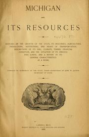 Cover of: Michigan and its resources: sketches of the growth of the state, its industries, agricultural production, institutions and means of transportation; descriptions of its soil, climate, timber, financial condition, and the situation of its unoccupied lands; and a review of its general characteristics as a home.