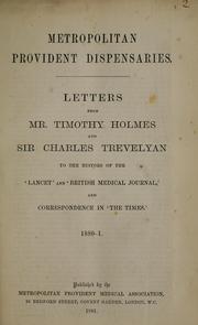 Cover of: Metropolitan provident dispensaries: letters from Mr. Timothy Holmes and Sir Charles Trevelyan to the editors of the 'Lancet' and 'British Medical Journal,' and correspondence in 'the Times,' 1880-1.