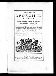 Cover of: Anno regni Georgii III. regis Magnæ Britaniæ, Franciæ & Hiberniæ, vicesimo quinto: at the Parliament begun and holden at Westminster, the eighteenth day of May, Anno Domini 1784, in the twenty-fourth year of the reign of our Sovereign Lord George the Third, by the grace of God, of Great Britain, France, and Ireland, King, Defender of the Faith, &c., and from thence continued, by several prorogations, to the twenty-fifth day of January, 1785, being the second session of the sixteenth Parliament of Great Britain