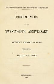 Cover of: Military Order of the Loyal Legion of the United States: ceremonies at the twenty-fifth anniversary American Academy of Music, Philadelphia, April 15, 1890