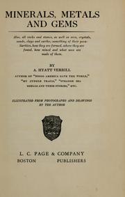 Cover of: Minerals, metals and gems: also, all rocks and stones, as well as ores, crystals, sands, clays and earths; something of their peculiarities, how they are formed, where they are found, how mined and what uses are made of them.