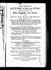 Cover of: The general history of the late war: containing it' s rise, progress and event, in Europe, Asia, Africa and America and exhibiting the state of the belligerent powers at the commencement of the war, their interests and objects in it's continuation, and remarks on the measures, which led Great Britain to victory and conquest, interspersed with the characters ... by sea and land