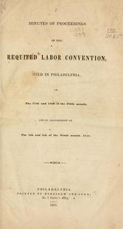 Cover of: Minutes of proceedings of the Requited Labor Convention, held in Philadelphia, on the 17th and 18th of the Fifth month, and by adjournment on the 5th and 6th of the Ninth month, 1838. by Requited Labor Convention (1838 Philadelphia)