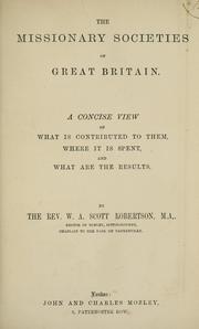 Cover of: missionary societies of Great Britain: a concise view of what is contributed to them, where it is spent, and what are the results