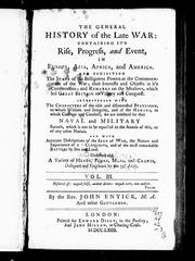 Cover of: The general history of the late war: containing it' s rise, progress and event, in Europe, Asia, Africa and America and exhibiting the state of the belligerent powers at the commencement of the war, their interests and objects in it's continuation, and remarks on the measures, which led Great Britain to victory and conquest, interspersed with the characters ... by sea and land