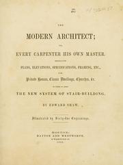 Cover of: The modern architect: or, Every carpenter his own master ; embracing plans, elevations, specifications, framing, etc., for private houses, classic dwellings, churches, &c. to which is added a new system of stair-building