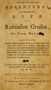 Cover of: The most surprising adventures, and wonderful life of Robinson Crusoe, of York, mariner: containing a full and particular account how his ship was lost in a storm, and his companions were drowned, and he only was cast upon the shore by the wreck, and how he lived eight and twenty years in an uninhabited island, on the coast af America, &c., with a true relation how he was at last miraculously preserved by pirates, &c. &c. &c.