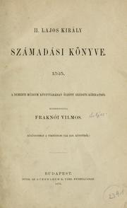 Cover of: Második Lajos király számadási könyve, 1525: A Nemzeti Múzeum könyvtárában örzött eredeti kéziratból közrebocsátja Fraknói Vilmos