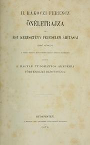 Cover of: Második Rákóczi Ferencz önélétrajza és egy keresztény fejedelem áhitásai czimü munkája: A párisi nemzeti könyvtárában örzött eredeti kéziratból kiadja a Magyar Tudományos Akadémia Történelmi Bizottsága