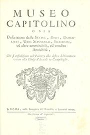 Cover of: Museo capitolino, o sia, Descrizione delle statue, busti, bassirilievi, urne sepolcrali, iscrizioni, ed altre ammirabili, ed erudite antichità, che si custodiscono nel palazzo alla destra del Senatorio vicino alla chiesa d'Araceli in Campidoglio.